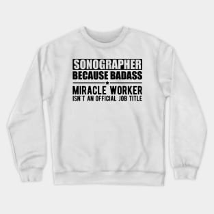 Sonographer because badass Miracle worker is not an official job title Crewneck Sweatshirt